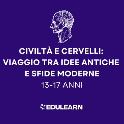 Civiltà e Cervelli: Viaggio tra Idee Antiche e Sfide Moderne - 13-17 anni