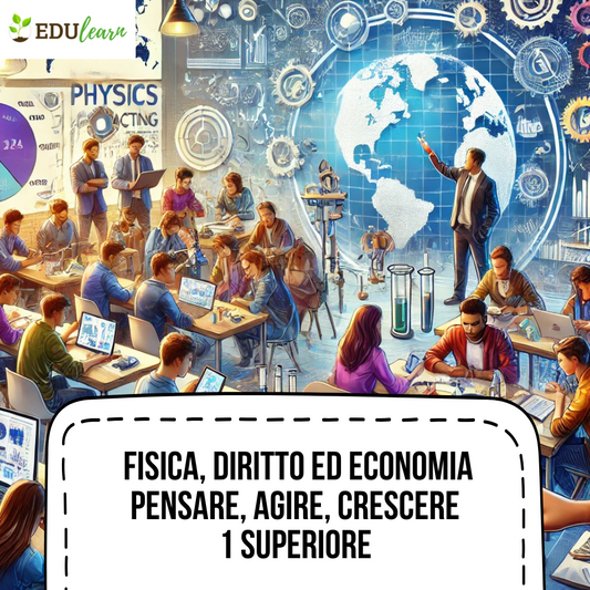 Corso Fisica, Diritto ed Economia - Pensare, Agire, Crescere - 1 Superiore (13-18 anni)